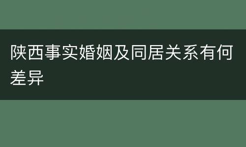 陕西事实婚姻及同居关系有何差异