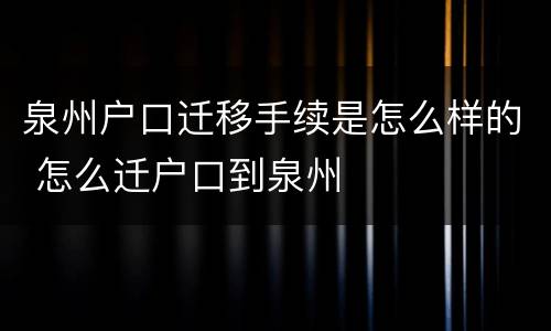泉州户口迁移手续是怎么样的 怎么迁户口到泉州