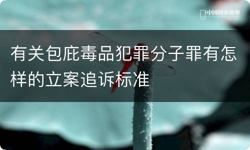 有关包庇毒品犯罪分子罪有怎样的立案追诉标准