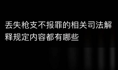 丢失枪支不报罪的相关司法解释规定内容都有哪些