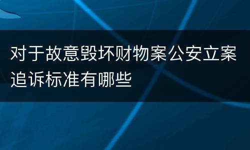 对于故意毁坏财物案公安立案追诉标准有哪些