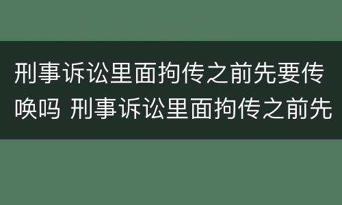 刑事诉讼里面拘传之前先要传唤吗 刑事诉讼里面拘传之前先要传唤吗怎么办