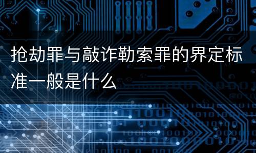 抢劫罪与敲诈勒索罪的界定标准一般是什么