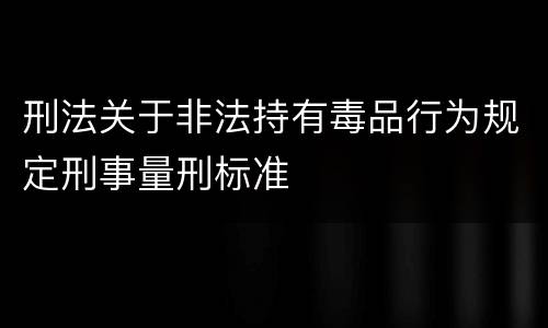 刑法关于非法持有毒品行为规定刑事量刑标准