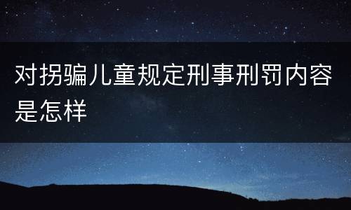 对拐骗儿童规定刑事刑罚内容是怎样