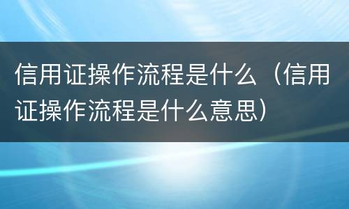 信用证操作流程是什么（信用证操作流程是什么意思）