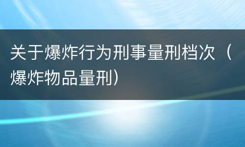 关于爆炸行为刑事量刑档次（爆炸物品量刑）