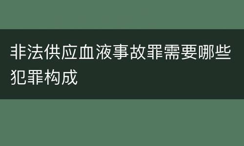 非法供应血液事故罪需要哪些犯罪构成