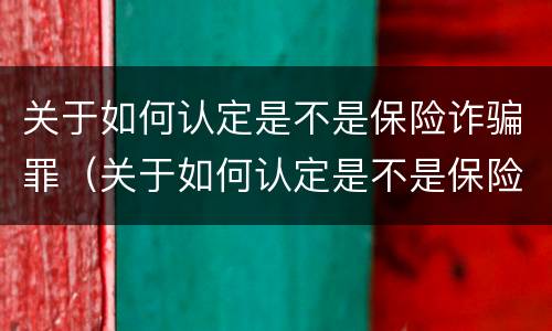 关于如何认定是不是保险诈骗罪（关于如何认定是不是保险诈骗罪的规定）