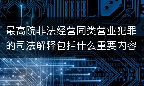 最高院非法经营同类营业犯罪的司法解释包括什么重要内容