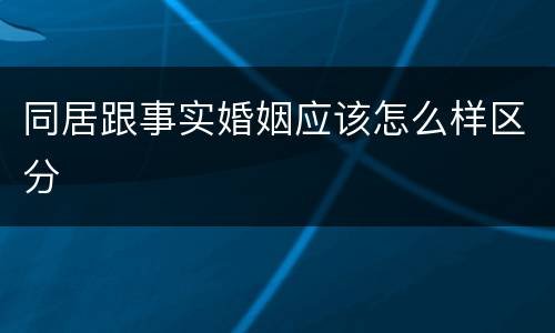 同居跟事实婚姻应该怎么样区分