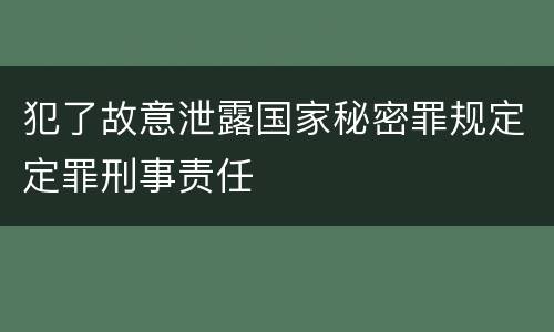 犯了故意泄露国家秘密罪规定定罪刑事责任