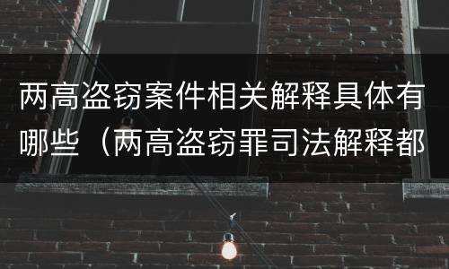 两高盗窃案件相关解释具体有哪些（两高盗窃罪司法解释都有哪些）