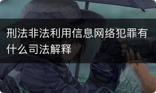 刑法非法利用信息网络犯罪有什么司法解释