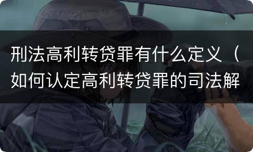 刑法高利转贷罪有什么定义（如何认定高利转贷罪的司法解释）
