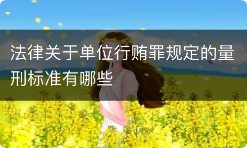 法律关于单位行贿罪规定的量刑标准有哪些