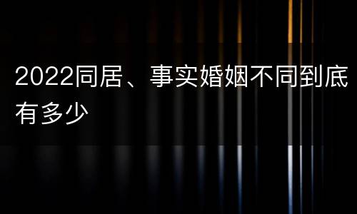 2022同居、事实婚姻不同到底有多少