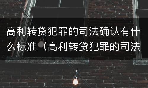 高利转贷犯罪的司法确认有什么标准（高利转贷犯罪的司法确认有什么标准吗）