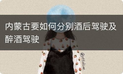 内蒙古要如何分别酒后驾驶及醉酒驾驶