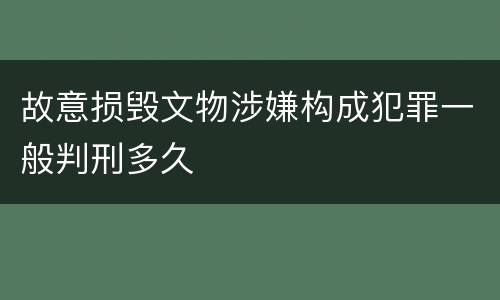 故意损毁文物涉嫌构成犯罪一般判刑多久