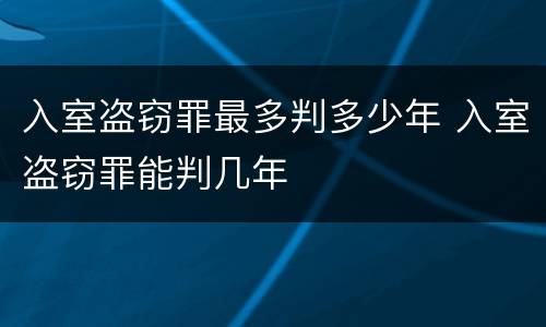 入室盗窃罪最多判多少年 入室盗窃罪能判几年