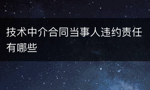 技术中介合同当事人违约责任有哪些