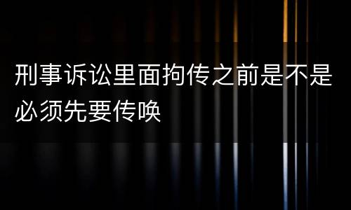 刑事诉讼里面拘传之前是不是必须先要传唤