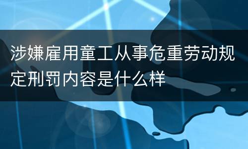 涉嫌雇用童工从事危重劳动规定刑罚内容是什么样