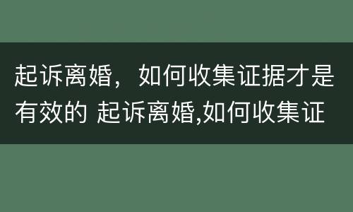 起诉离婚，如何收集证据才是有效的 起诉离婚,如何收集证据才是有效的呢