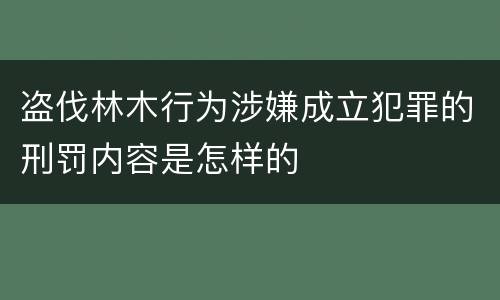 盗伐林木行为涉嫌成立犯罪的刑罚内容是怎样的