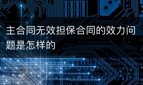 主合同无效担保合同的效力问题是怎样的