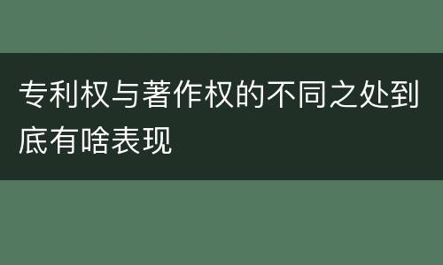 专利权与著作权的不同之处到底有啥表现