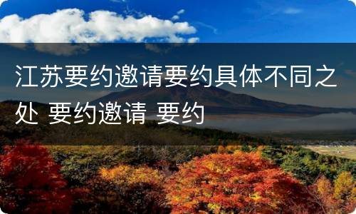 江苏要约邀请要约具体不同之处 要约邀请 要约