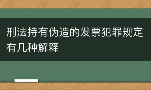 刑法持有伪造的发票犯罪规定有几种解释