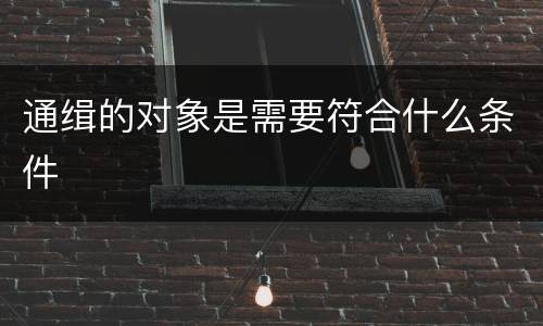 通缉的对象是需要符合什么条件