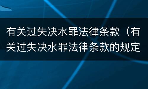 有关过失决水罪法律条款（有关过失决水罪法律条款的规定）