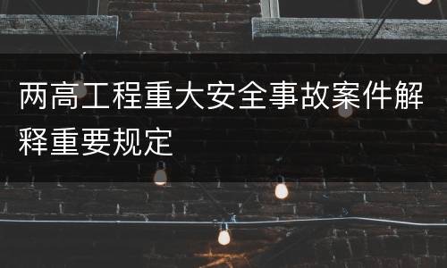 两高工程重大安全事故案件解释重要规定