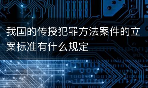 我国的传授犯罪方法案件的立案标准有什么规定