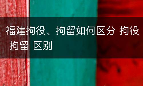 福建拘役、拘留如何区分 拘役 拘留 区别