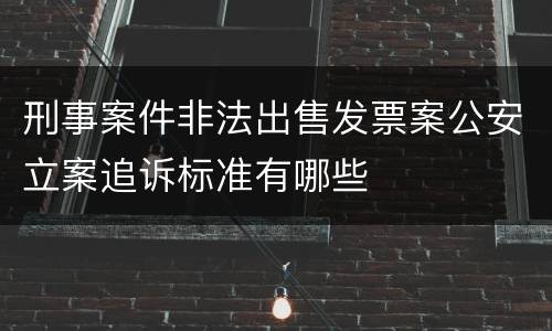 刑事案件非法出售发票案公安立案追诉标准有哪些