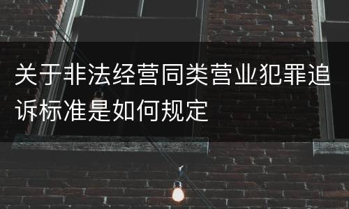 关于非法经营同类营业犯罪追诉标准是如何规定