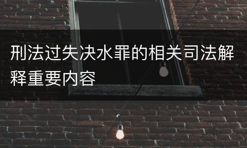 刑法过失决水罪的相关司法解释重要内容