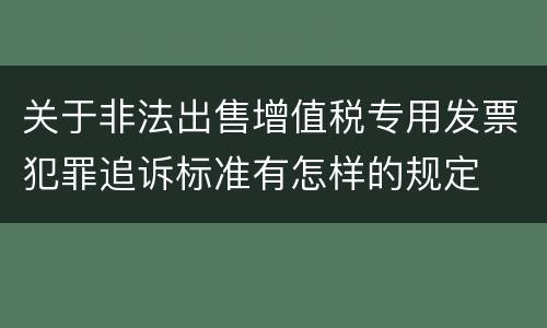 关于非法出售增值税专用发票犯罪追诉标准有怎样的规定