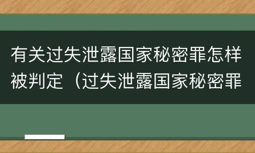 有关过失泄露国家秘密罪怎样被判定（过失泄露国家秘密罪怎么判）