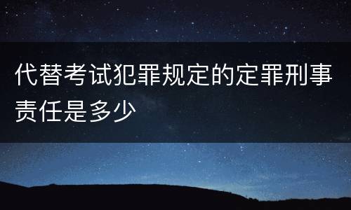 代替考试犯罪规定的定罪刑事责任是多少