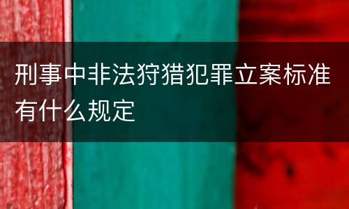 刑事中非法狩猎犯罪立案标准有什么规定
