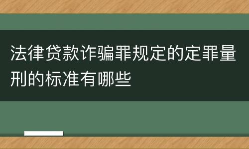 法律贷款诈骗罪规定的定罪量刑的标准有哪些