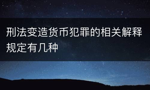 刑法变造货币犯罪的相关解释规定有几种