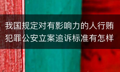 我国规定对有影响力的人行贿犯罪公安立案追诉标准有怎样的规定