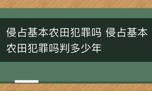 侵占基本农田犯罪吗 侵占基本农田犯罪吗判多少年
